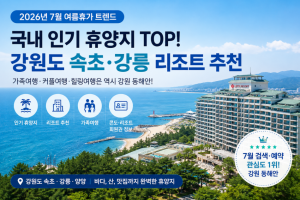 [프리미엄 소식] 2026년 7월 여름휴가 어디로 많이 갔을까? 국내 인기 휴양지와 강원도 대표 리조트